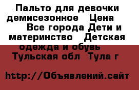 Пальто для девочки демисезонное › Цена ­ 500 - Все города Дети и материнство » Детская одежда и обувь   . Тульская обл.,Тула г.